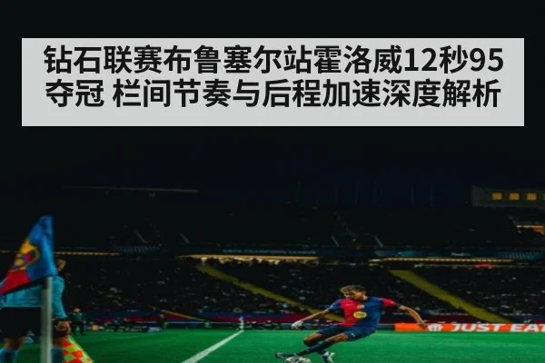 钻石联赛布鲁塞尔站霍洛威12秒95夺冠 栏间节奏与后程加速深度解析